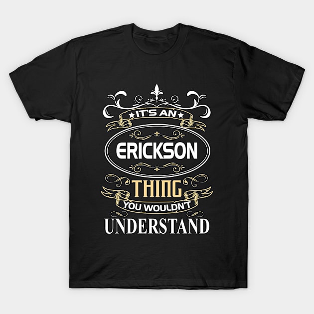 Erickson Name Shirt It's An Erickson Thing You Wouldn't Understand T-Shirt by Sparkle Ontani